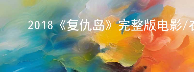 ﻿陈其田发布﻿2018《复仇岛》完整版电影/在线观看/百度云-美剧天堂